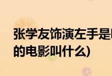 張學(xué)友飾演左手是哪部電影(張學(xué)友飾演左手的電影叫什么)