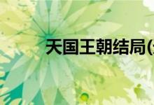 天國(guó)王朝結(jié)局(天國(guó)王朝劇情解析)
