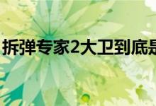 拆彈專家2大衛(wèi)到底是誰(shuí)(拆彈專家2大衛(wèi)是誰(shuí))