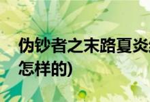 偽鈔者之末路夏炎結局(偽鈔者之末路大結局怎樣的)