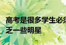 高考是很多學(xué)生必須要邁過(guò)的門(mén)檻這其中不缺乏一些明星