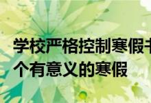學校嚴格控制寒假書面作業(yè)總量讓孩子度過一個有意義的寒假