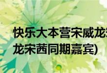 快樂(lè)大本營(yíng)宋威龍宋茜是哪一期(大本營(yíng)宋威龍宋茜同期嘉賓)
