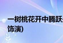 一樹(shù)桃花開(kāi)中騰躍是誰(shuí)(一樹(shù)桃花開(kāi)騰躍由誰(shuí)飾演)
