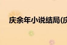 慶余年小說(shuō)結(jié)局(慶余年小說(shuō)結(jié)局是什么)