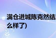 滿倉進城陳克然結局(滿倉進城陳克然最后怎么樣了)