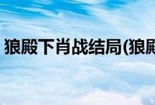 狼殿下肖戰(zhàn)結(jié)局(狼殿下肖戰(zhàn)飾演的疾沖結(jié)局)