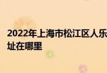 2022年上海市松江區(qū)人樂(lè)幼兒園（原榮樂(lè)幼兒園分部）的地址在哪里