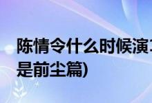 陳情令什么時(shí)候演16年后(陳情令哪集開(kāi)始不是前塵篇)
