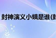 封神演義小蛾是誰(shuí)(封神演義小蛾的真實(shí)身份)