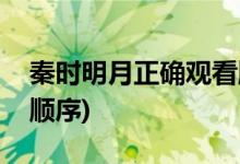 秦時明月正確觀看順序(正確觀看秦時明月的順序)