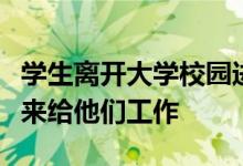 學(xué)生離開大學(xué)校園進(jìn)入到社會當(dāng)中去的時(shí)候誰來給他們工作