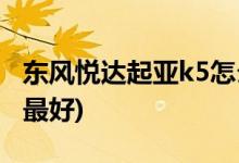 東風(fēng)悅達起亞k5怎么樣(哪一年的起亞k5質(zhì)量最好)