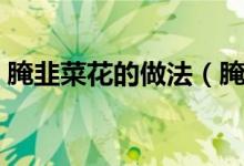 腌韭菜花的做法（腌韭菜花醬原來這么簡單）