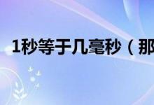 1秒等于幾毫秒（那1秒等于多少毫秒呢？）