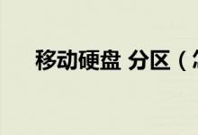 移動(dòng)硬盤 分區(qū)（怎么把移動(dòng)硬盤分區(qū)）