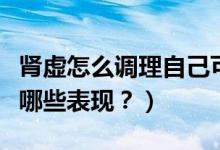 腎虛怎么調(diào)理自己可以恢復(fù)么？（腎虛都會有哪些表現(xiàn)？）
