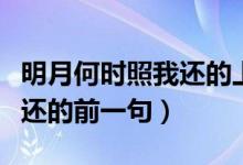 明月何時照我還的上一句（詩句明月何時照我還的前一句）