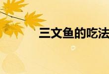 三文魚(yú)的吃法（三文魚(yú)的做法）