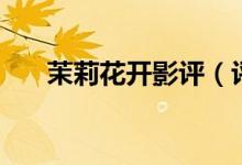 茉莉花開影評(píng)（評(píng)電影《茉莉花開》）
