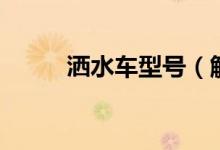 灑水車(chē)型號(hào)（解放牌老款灑水車(chē)）