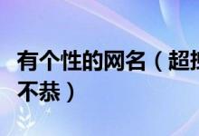 有個性的網(wǎng)名（超拽的個性昵稱超拽霸氣玩世不恭）