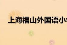 上海福山外國語小學(xué)花園校區(qū)的地址在哪