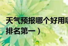 天氣預(yù)報哪個好用哪個最準確（天氣預(yù)報軟件排名第一）