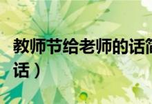 教師節(jié)給老師的話簡(jiǎn)短（教師節(jié)給老師的一段話）