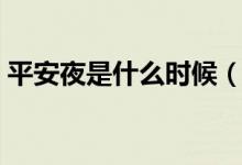 平安夜是什么時(shí)候(平安夜是農(nóng)歷幾月幾號(hào))