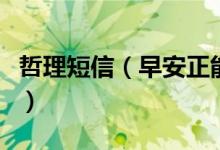 哲理短信（早安正能量簡(jiǎn)單的一句話(huà)哲理說(shuō)說(shuō)）