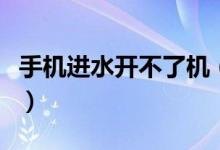 手機(jī)進(jìn)水開不了機(jī)（手機(jī)進(jìn)水不開機(jī)怎么搶救）