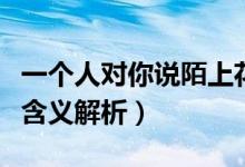 一個(gè)人對(duì)你說(shuō)陌上花開是什么意思（陌上花開含義解析）