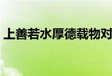 上善若水厚德載物對(duì)聯(lián)（上善若水厚德載物）