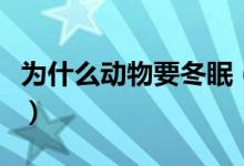 為什么動物要冬眠（什么原因?qū)е铝诉@種現(xiàn)象）