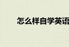 怎么樣自學英語最快（有什么方法）