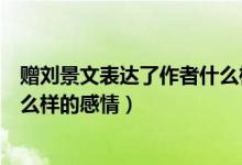 贈劉景文表達了作者什么樣的情感（贈劉景文表達了作者什么樣的感情）