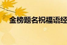 金榜題名祝福語(yǔ)經(jīng)典（金榜題名祝福語(yǔ)）