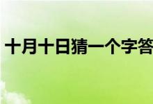 十月十日猜一個字答案（十月十日猜一個字）