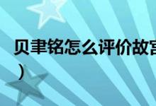 貝聿銘怎么評價故宮的設(shè)計（貝聿銘怎么讀聿）