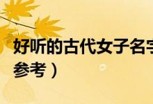 好聽(tīng)的古代女子名字（以下是好聽(tīng)的女孩名字參考）