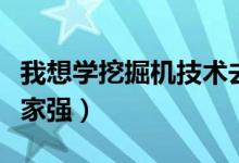 我想學挖掘機技術去哪個學校（挖掘機學校哪家強）