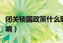 閉關(guān)鎖國政策什么時候?qū)嵭械模ㄩ]關(guān)鎖國的影響）