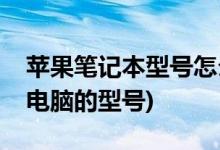 蘋果筆記本型號怎么看(如何查看蘋果筆記本電腦的型號)