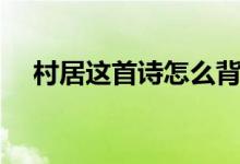 村居這首詩(shī)怎么背（村居這首詩(shī)的意思）