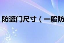 防盜門尺寸（一般防盜門尺寸規(guī)格是多少？）