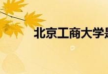 北京工商大學是211嗎（是幾本）