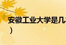 安徽工業(yè)大學是幾本（安徽工業(yè)大學是幾本?）