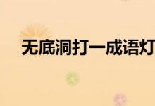 無(wú)底洞打一成語(yǔ)燈謎（無(wú)底洞打一成語(yǔ)）