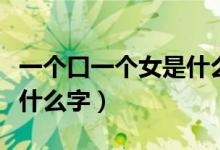 一個口一個女是什么字（一個口里面一個女是什么字）